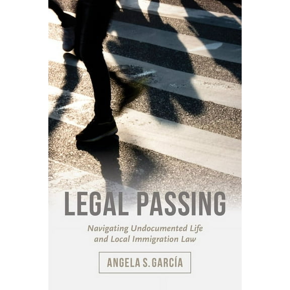 Legal Passing: Navigating Undocumented Life and Local Immigration Law, (Paperback)
