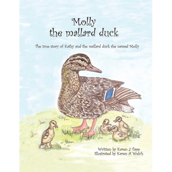 Molly the Mallard Duck: The True Story of Kathy and the Mallard Duck She Named Molly, (Paperback)