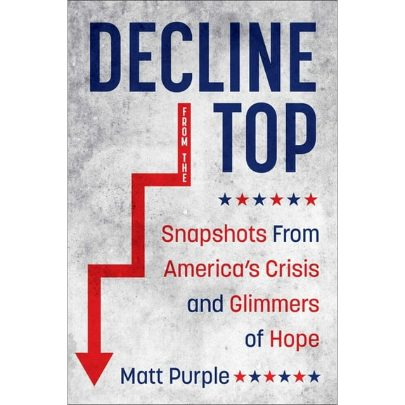 Decline from the Top: Snapshots from America's Crisis and Glimmers of Hope, (Hardcover)