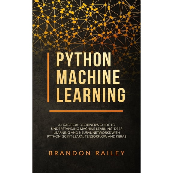 Python Machine Learning: A Practical Beginner's Guide for Understanding Machine Learning, Deep Learning and Neural Netwo, (Paperback)