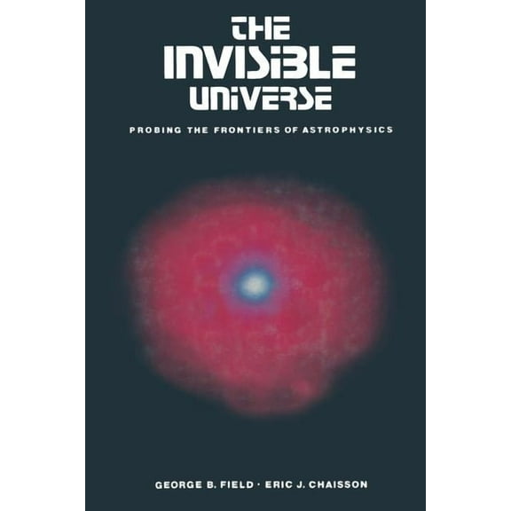 The Invisible Universe: Probing the Frontiers of Astrophysics, (Paperback)