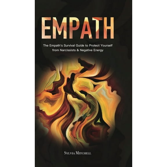 Empath: The Empath's Survival Guide to Protect Yourself from Narcissists & Negative Energy, (Hardcover)