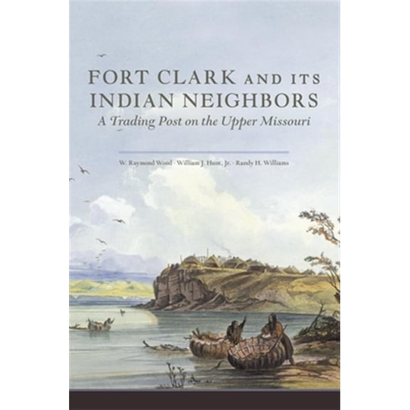 Pre-Owned Fort Clark and Its Indian Neighbors : A Trading Post on the Upper Missouri (Edition 1) (Paperback)