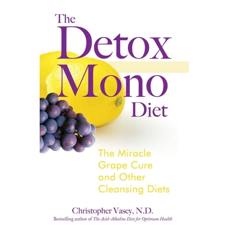 The Detox Mono Diet : The Miracle Grape Cure and Other Cleansing