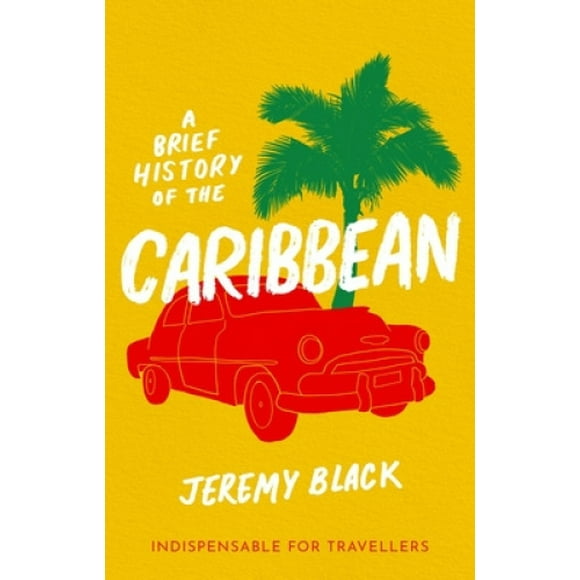 A Brief History of the Caribbean: Indispensable for Travellers (Brief Histories)