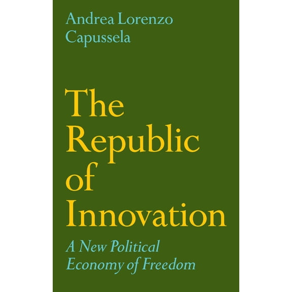 The Republic of Innovation: A New Political Economy of Freedom, (Hardcover)