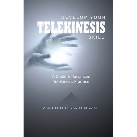 Develop Your Telekinesis Skill: A Guide to Advanced Telekinesis Practice, (Paperback)