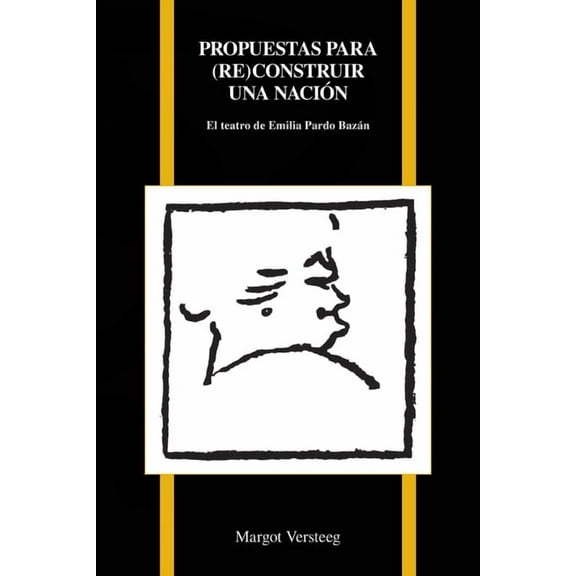 Purdue Studies in Romance Literatures Propuestas Par (Re)Construir Una NaciÃ³n: El Teatro de Emilia Pardo BazÃ¡n, Book 76, (Paperback)