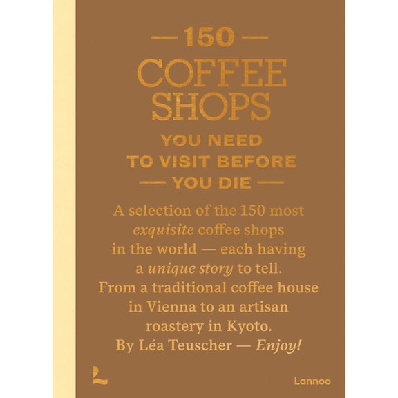 150 150 Coffee Shops You Need to Visit Before You Die, (Hardcover)