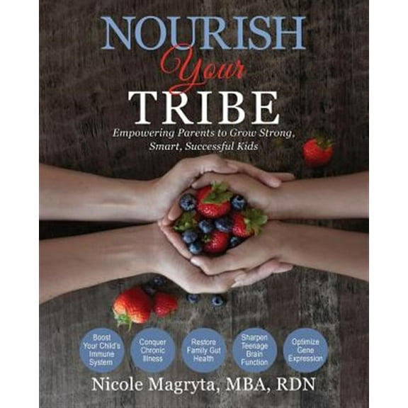 Nourish Your Tribe: Empowering Parents to Grow Strong, Smart, Successful Kids (Paperback)