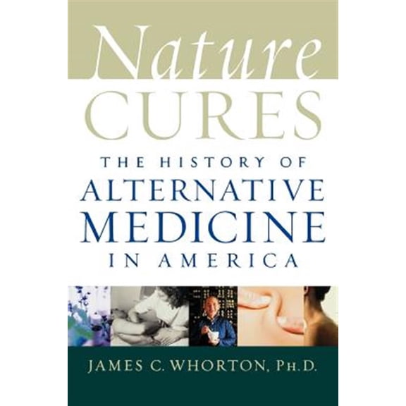 Pre-Owned Nature Cures: The History of Alternative Medicine in America (Paperback) 0195171624 9780195171624