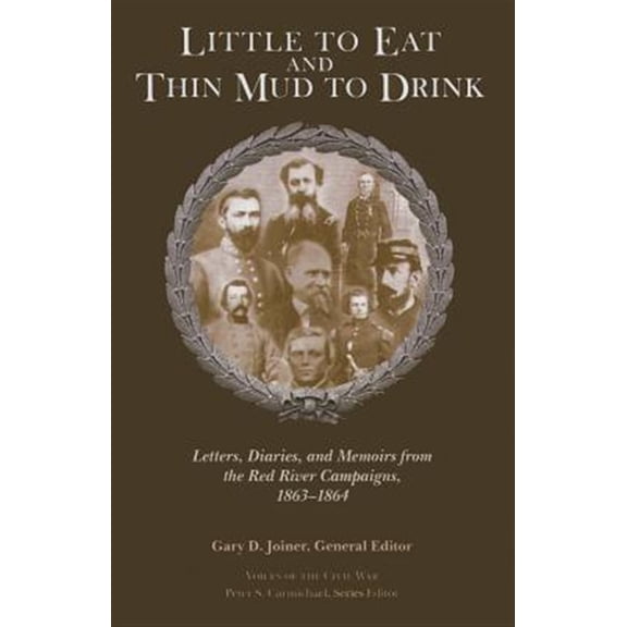 Pre-Owned Voices of the Civil War: Little to Eat and Thin Mud to Drink : Letters, Diaries, and Memoirs from the Red River Campaigns, 18631864 (Paperback)