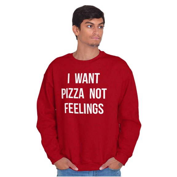 I Want Pizza Not Feelings Funny Food Sweatshirt for Men or Women Brisco Brands 2X