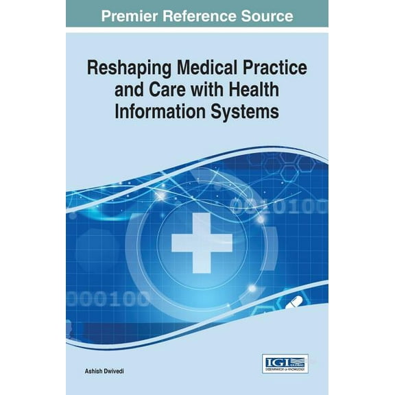 Reshaping Medical Practice and Care with Health Information Systems (Hardcover)