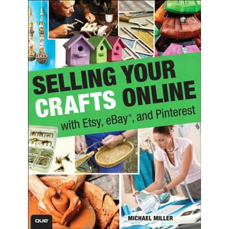 Selling Your Crafts Online: With Etsy, eBay, and Pinterest - eBook