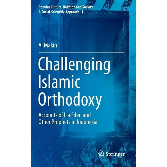 Popular Culture, Religion and Society. a Challenging Islamic Orthodoxy: Accounts of Lia Eden and Other Prophets in Indonesia, Book 1, (Hardcover)