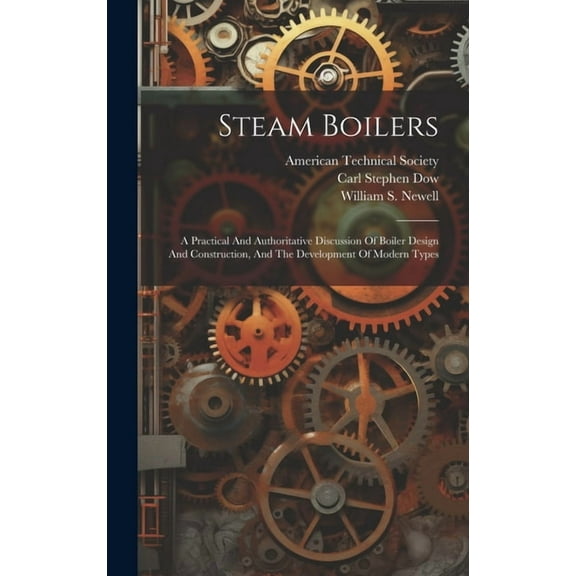 Steam Boilers : A Practical And Authoritative Discussion Of Boiler Design And Construction, And The Development Of Modern Types (Hardcover)