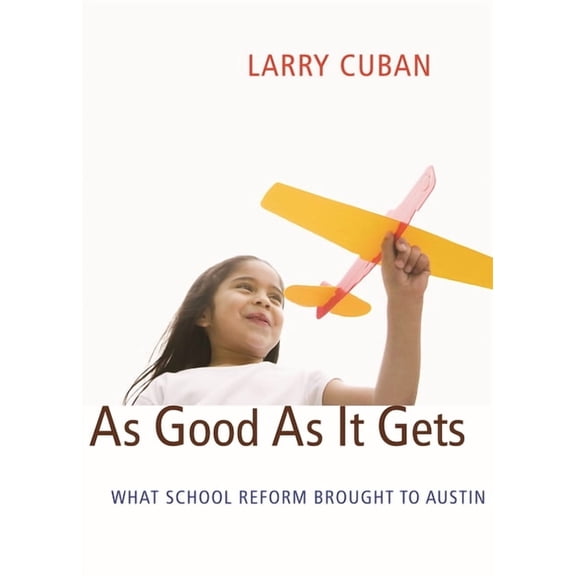 As Good as It Gets: What School Reform Brought to Austin, (Hardcover)