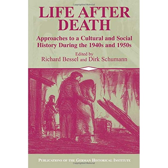 Life after Death: Approaches to a Cultural and Social History During the 1940s and 1950s (Publications of the German Historical Institute)