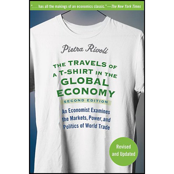 The Travels of A T-Shirt in the Global Economy: An Economist Examines the Markets, Power, and (Paperback) by Pietra Rivoli