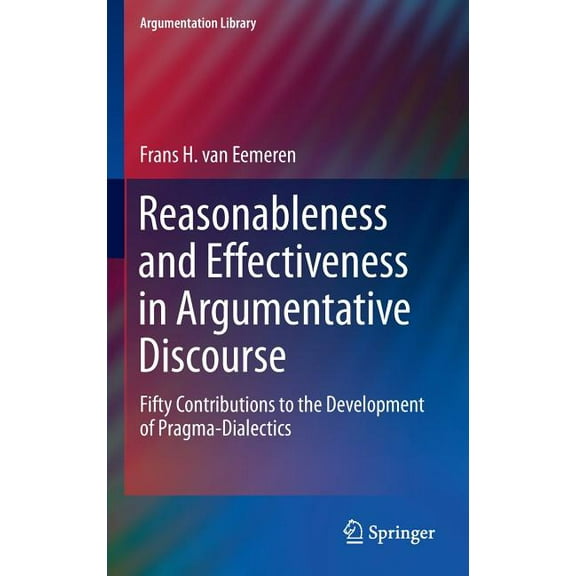 Argumentation Library Reasonableness and Effectiveness in Argumentative Discourse: Fifty Contributions to the Development of Pragma-Dialectics, Book 27, (Hardcover)