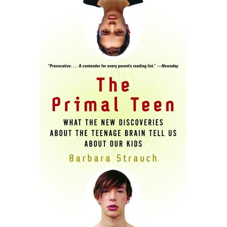 The Primal Teen : What the New Discoveries about the Teenage Brain Tell Us about Our