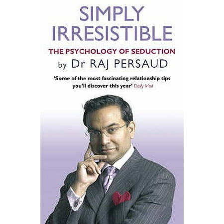 Simply Irresistible : The Psychology of Seduction. Raj