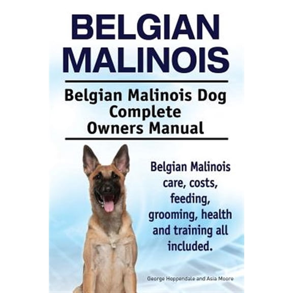 Pre-Owned Belgian Malinois. Belgian Malinois Dog Complete Owners Manual. Belgian Malinois care, costs, feeding, grooming, health and training all included. (Paperback) 1910617679 9781910617670
