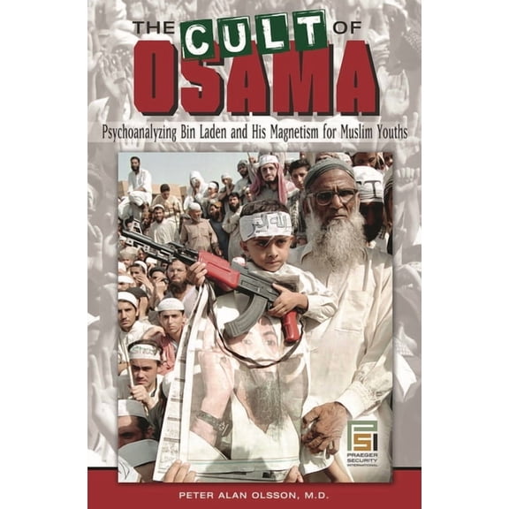 Praeger Security International The Cult of Osama: Psychoanalyzing Bin Laden and His Magnetism for Muslim Youths, (Hardcover)