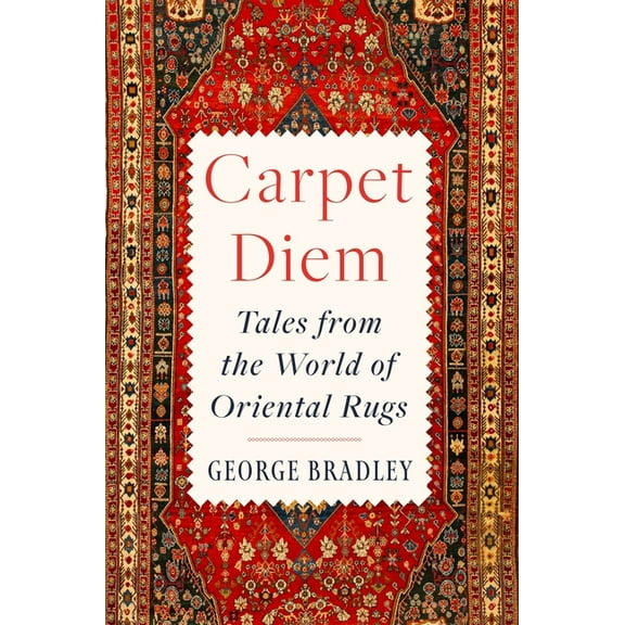 Carpet Diem: Tales from the World of Oriental Rugs, (Hardcover)