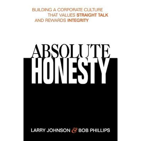 Absolute Honesty : Building a Corporate Culture That Values Straight Talk and Rewards