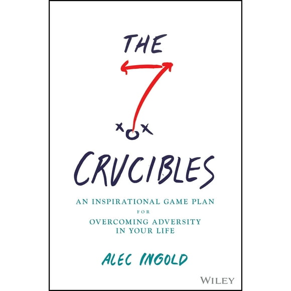 The Seven Crucibles: An Inspirational Game Plan for Overcoming Adversity in Your Life