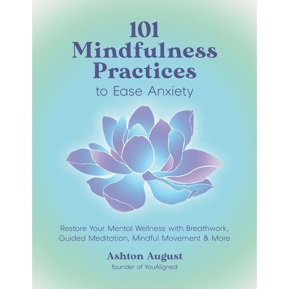 101 Mindfulness Practices to Ease Anxiety: Restore Your Mental Wellness with Breathwork, Guided Meditation, Mindful Move, (Paperback)