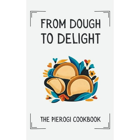 From Dough to Delight: The Pierogi Cookbook, (Paperback)