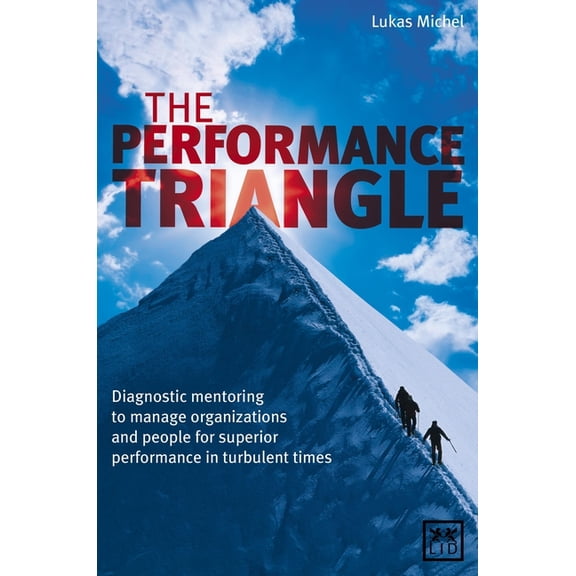 The Performance Triangle : Diagnostic Mentoring to Manage Organizations and People for Superior Performance in Turbulent Times (Hardcover)