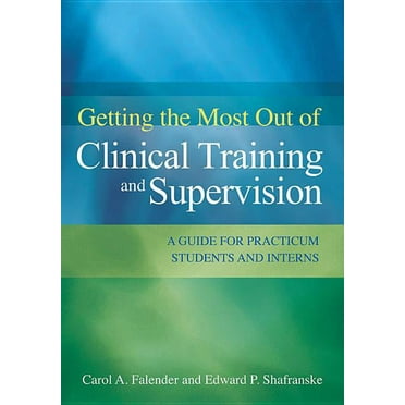 Getting the Most Out of Clinical Training and Supervision : A Guide for Practicum Students and Interns (Paperback)
