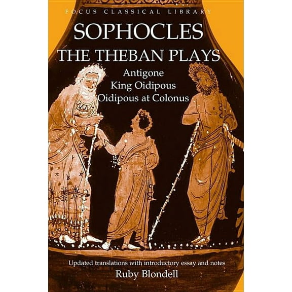 Focus Classical Library: The Theban Plays : Antigone, King Oidipous and Oidipous at Colonus (Edition 1) (Paperback)