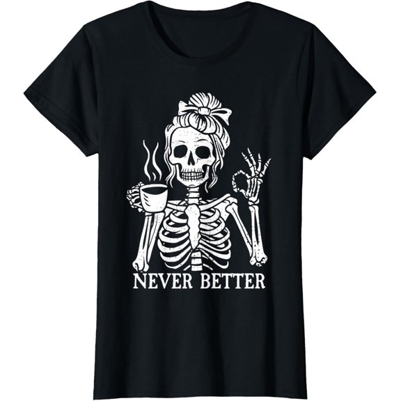 Messy Bun Drinking Coffee For Women Never Better Skeleton T-Shirt