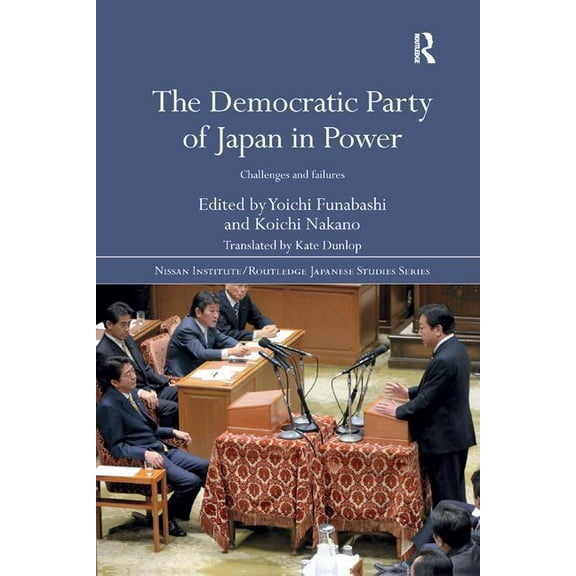 Nissan Institute/Routledge Japanese Stud The Democratic Party of Japan in Power: Challenges and Failures, (Paperback)