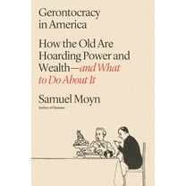 Gerontocracy in America: How the Old Are Hoarding Power and Wealth--And What to Do about It, (Hardcover)