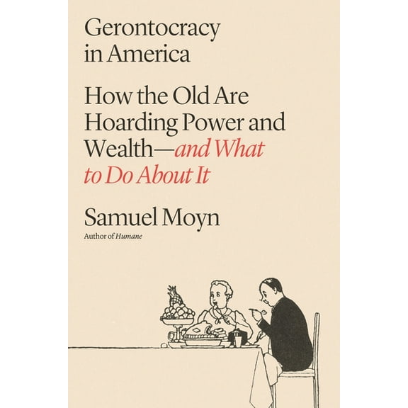 Gerontocracy in America: How the Old Are Hoarding Power and Wealth--And What to Do about It, (Hardcover)