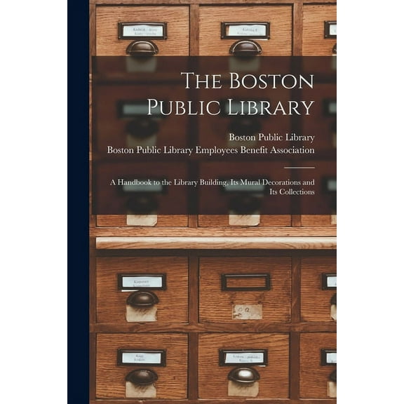 The Boston Public Library: a Handbook to the Library Building, Its Mural Decorations and Its Collections, (Paperback)
