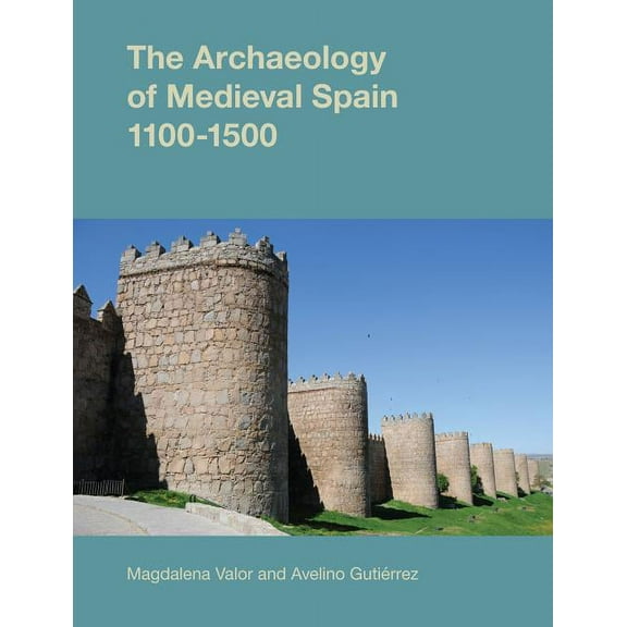 Studies in the Archaeology of Medieval E The Archaeology of Medieval Spain, 1100-1500, (Paperback)