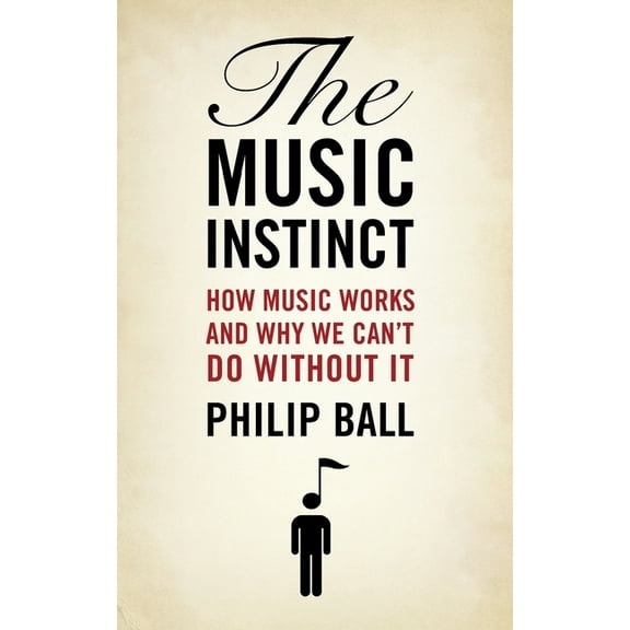 Music Instinct: How Music Works and Why We Can't Do Without It, (Hardcover)