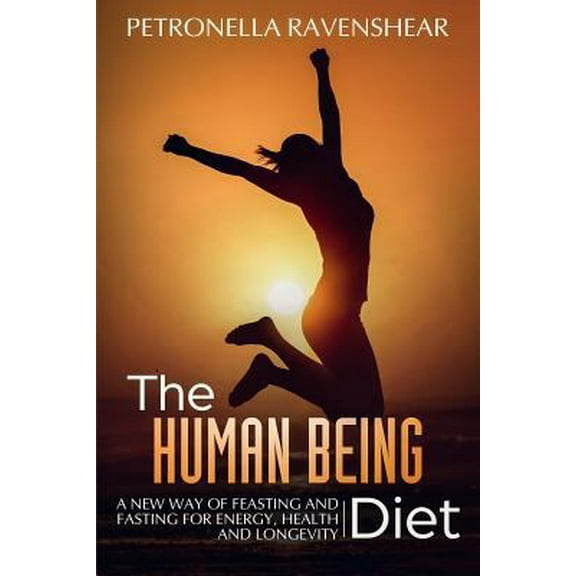Pre-Owned The Human Being Diet: A Blueprint for Feasting and Fasting Your Way to Feeling, Looking and Being Your Best (Paperback) 1999343514 9781999343514