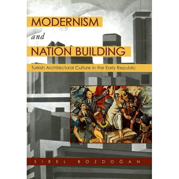 Modernism and Nation Building: Turkish Architectural Culture in the Early Republic, (Paperback)