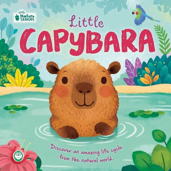 Nature Stories: Little Capybara: Discover an Amazing Life Cycle from the Natural World!, (Board Book)