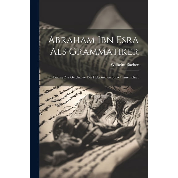 Abraham Ibn Esra Als Grammatiker: Ein Beitrag Zur Geschichte Der Hebräischen Sprachwissenschaft (Paperback)