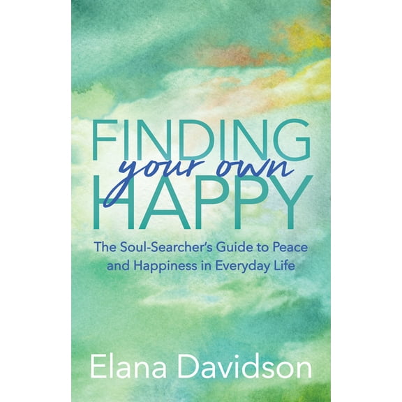 Finding Your Own Happy: The Soul-Searcher's Guide to Peace and Happiness in Everyday Life, (Paperback)