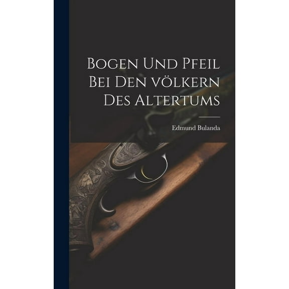 Bogen und pfeil bei den völkern des altertums (Hardcover)